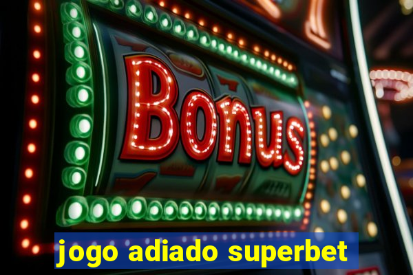 jogo adiado superbet